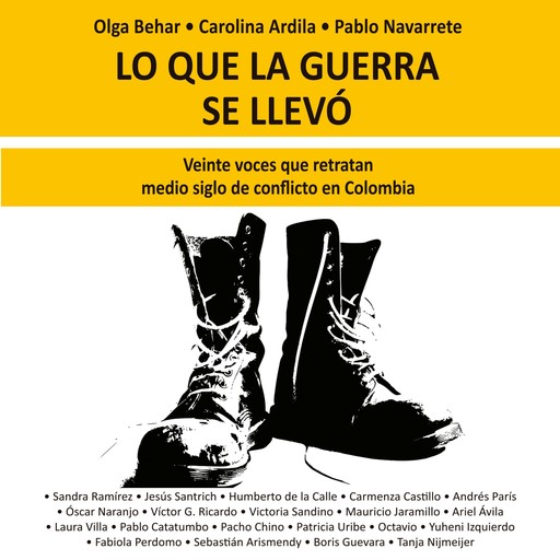 Lo que la guerra se llevó. Veinte voces retratan medio siglo de conflicto en Colombia, Olga Behar, Pablo Navarrete, Carolina Ardila