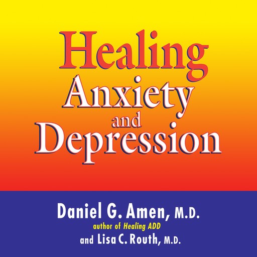 Healing Anxiety and Depression, Daniel G.Amen, Lisa C. Routh