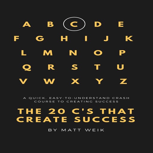 The 20 C's That Create Success, Matt Weik