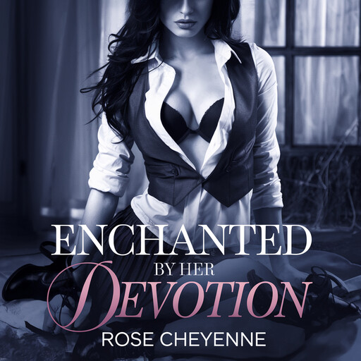Enchanted by Her Devotion, Rose Cheyenne