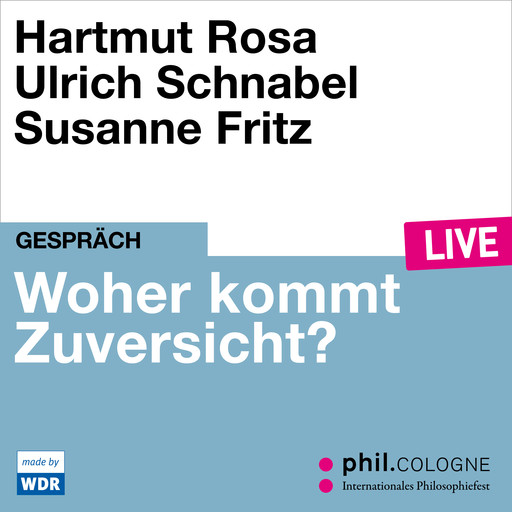 Woher kommt Zuversicht? - phil.COLOGNE live (Ungekürzt), Ulrich Schnabel, Hartmut Rosa