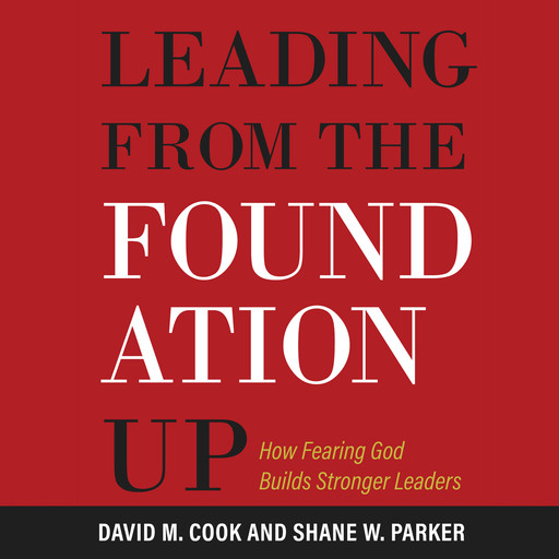 Leading from the Foundation Up, David Cook, Shane W. Parker