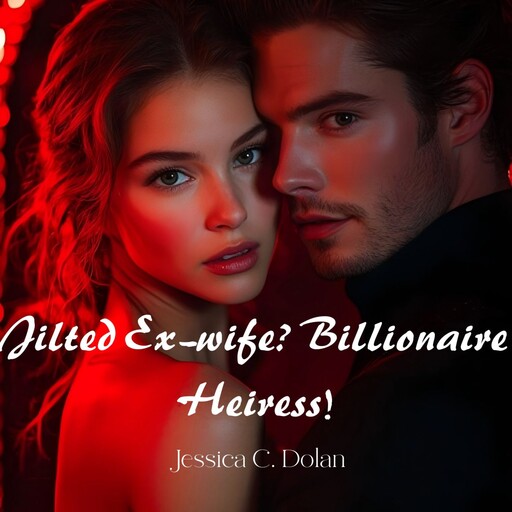 Jilted Ex-wife? Billionaire Heiress!, Jessica C. Dolan