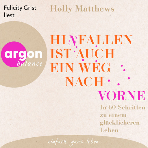 Hinfallen ist auch ein Weg nach vorne - In 60 Schritten zu einem glücklicheren Leben (Ungekürzte Lesung), Holly Matthews