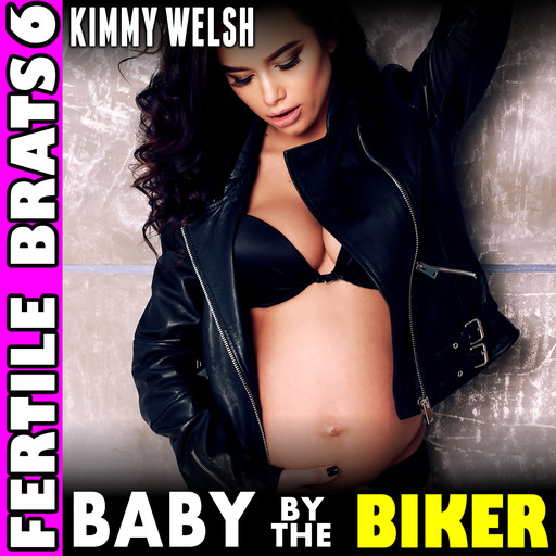 Baby By The Biker : Fertile Brats 6 (Pregnancy Erotica), Kimmy Welsh