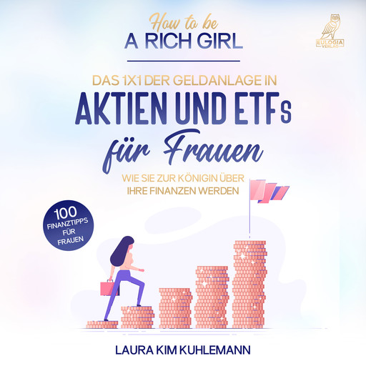 How to be a rich girl: Das 1x1 der Geldanlage in Aktien und ETFs für Frauen – Wie Sie zur Königin über Ihre Finanzen werden - 100 Finanztipps für Frauen, Laura Kim Kuhlemann