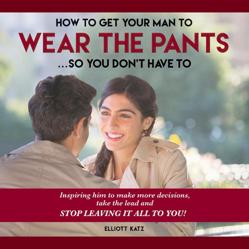 How to Get Your Man to Wear the Pants... So You Don't Have To, Elliott Katz