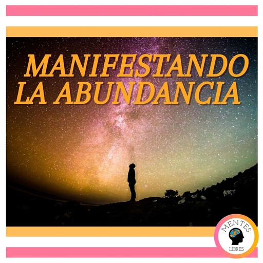 Manifestando la abundancia, MENTES LIBRES