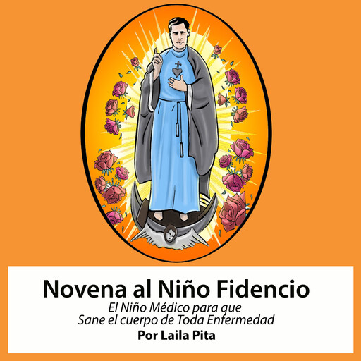 Novena al Niño Fidencio, el Niño Médico que Sane el Cuerpo de toda Enfermedad, Laila Pita