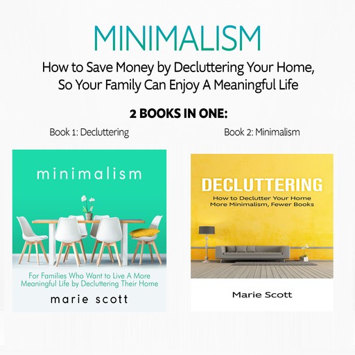 Minimalism: 2 books in one,How to Save Money by Decluttering Your Home, So Your Family Can Enjoy A Meaningful Life, Marie Scott