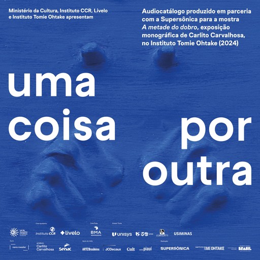 Uma coisa por outra, Arnaldo Antunes, Instituto Tomie Ohtake, Supersônica Edições, Anna Costa e Silva, Maria Carvalhosa, Larissa Munck, Alberto Tassinari, Antônio Malta, Arto Lindsay, Carolina Veiga, Cecilia Carvalhosa, Daniel Rangel, Erika Verzutti, Fábio Miguez, Frederico C