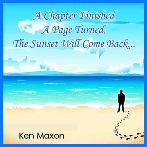 A Chapter Finished, a Page Turned, the Sunset Will Come Back..., Ken Maxon