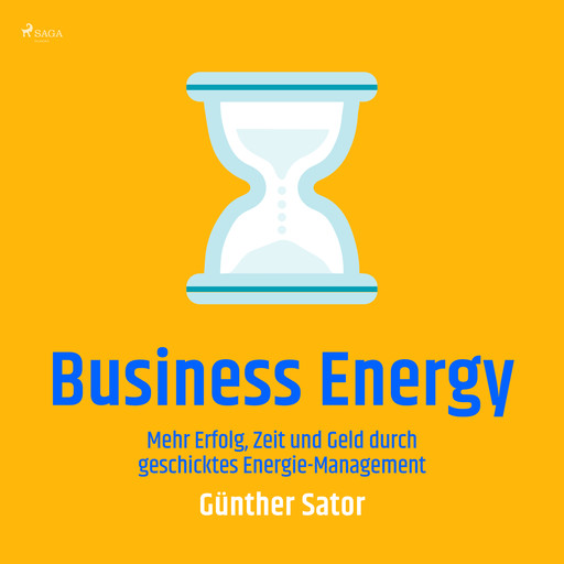 Business Energy - Mehr Erfolg, Zeit und Geld durch geschicktes Energie-Management, Günther Sator