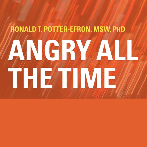 Angry All the Time, Ph.D., Ronald Potter-Efron, MSW
