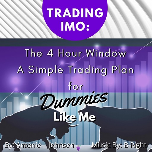 Trading IMO: The 4 Hour Window. A Simple Trading Plan For Dummies Like Me, Antonio Johnson
