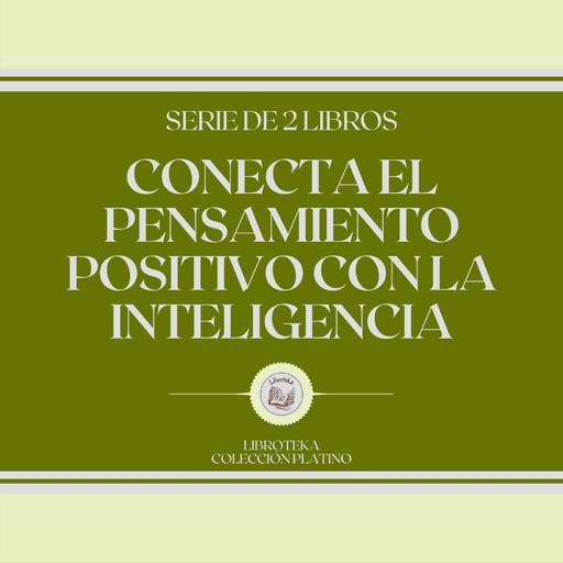 Conecta el Pensamiento Positivo con la Inteligencia (Serie de 2 libros), LIBROTEKA