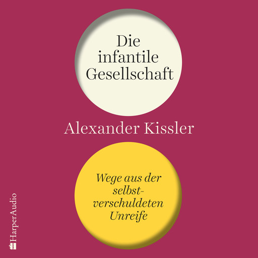 Die infantile Gesellschaft – Wege aus der selbstverschuldeten Unreife, Alexander Kissler