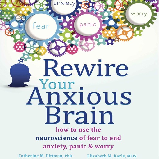Rewire Your Anxious Brain, Catherine M. Pittman, Elizabeth M. Karle