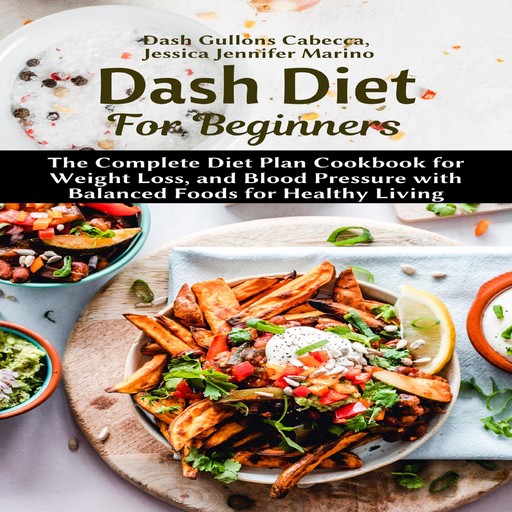 Dash Diet For Beginners: The Complete Diet Plan Cookbook for Weight Loss, and Blood Pressure with Balanced Foods for Healthy Living, Dash Gullons Cabecca, Jessica Jennifer Marino