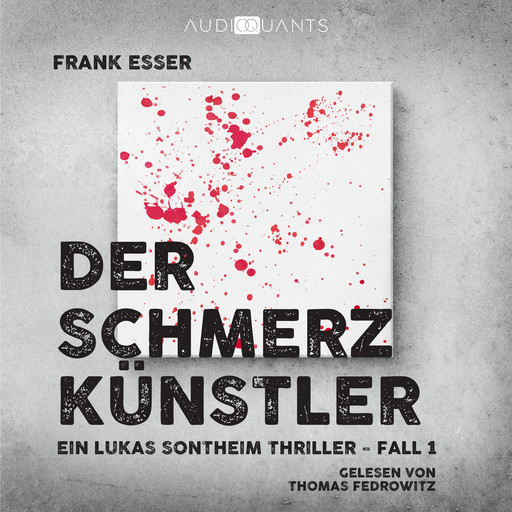 Der Schmerzkünstler - Ein Lukas-Sontheim-Thriller, Fall 1 (Ungekürzt), Frank Esser