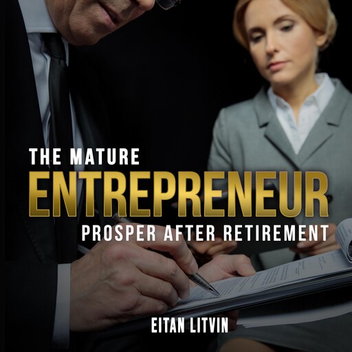 The Mature Entrepreneur Prosper After Retirement, Eitan Litvin