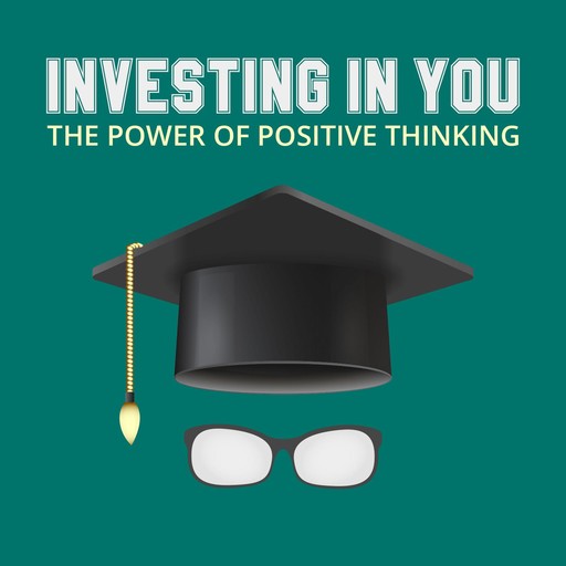 Investing In You - The Power of Positive Thinking, Empowered Living