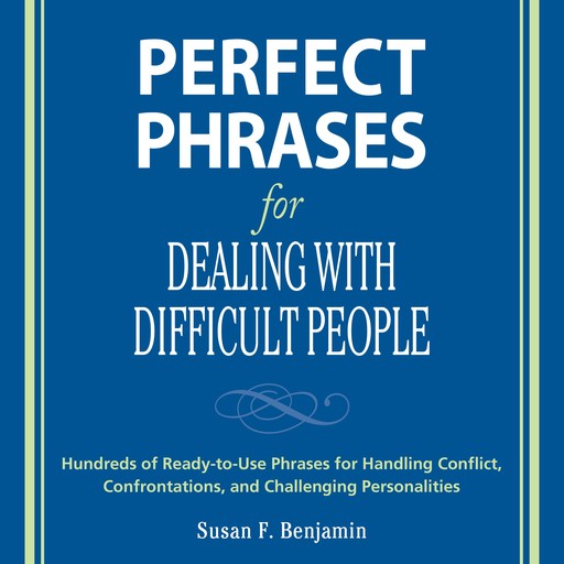 Perfect Phrases for Dealing with Difficult People, Susan Benjamin