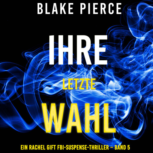 Ihre letzte Wahl (Ein Rachel Gift FBI-Suspense-Thriller – Band 5), Blake Pierce