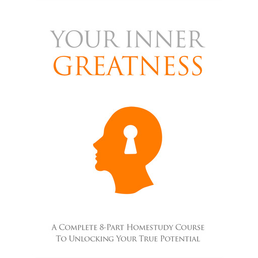 Your Inner Greatness - A Complete Course to Unlocking Your True Potential, Empowered Living