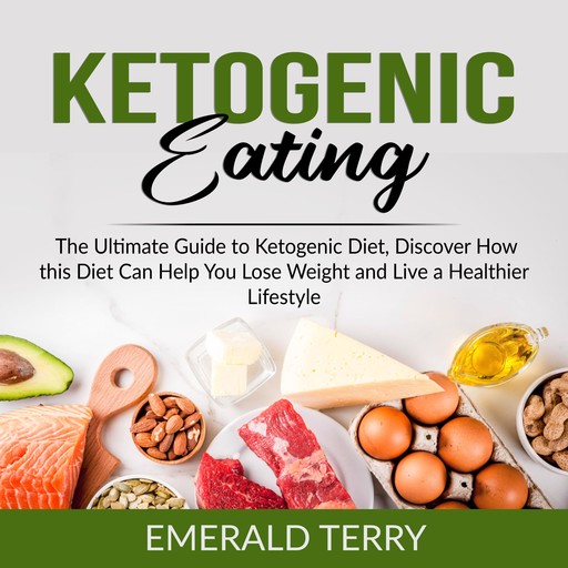 Ketogenic Eating: The Ultimate Guide to Ketogenic Diet, Discover How this Diet Can Help You Lose Weight and Live a Healthier Lifestyle, Emerald Terry