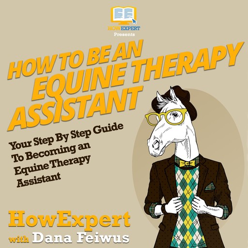 How To Be an Equine Therapy Assistant, HowExpert, Dana Feiwus