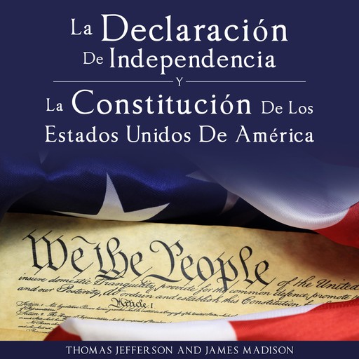 Declaracion de Independencia y Constitucion de los Estados Unidos de America, Thomas Jefferson, James Madison