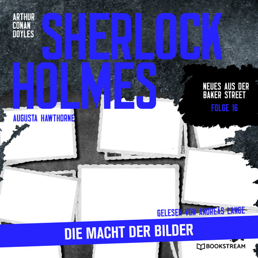 Sherlock Holmes: Die Macht der Bilder - Neues aus der Baker Street, Folge 16 (Ungekürzt), Arthur Conan Doyle, Augusta Hawthorne
