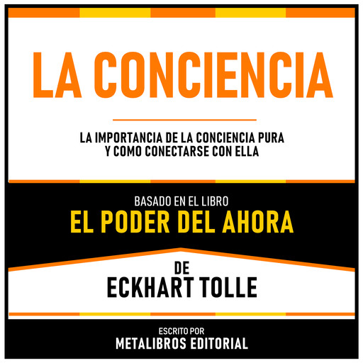 La Conciencia - Basado En El Libro El Poder Del Ahora De Eckhart Tolle, Metalibros Editorial, Eckhart Tolle - Libreria de Enseñanzas
