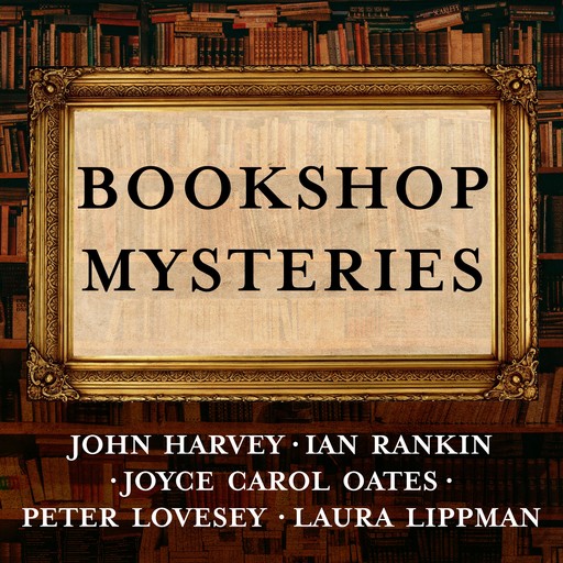 Bookshop Mysteries, Laura Lippman, Ian Rankin, Joyce Carol Oates, John Harvey, Peter Lovesey