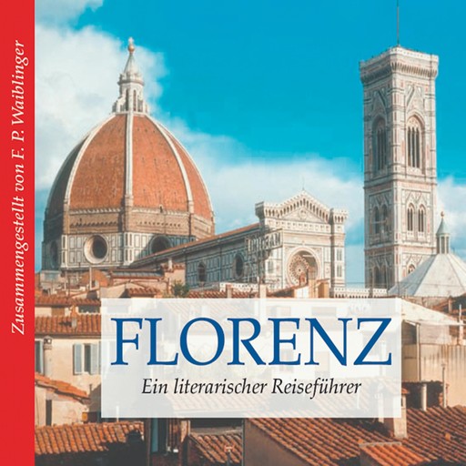 Florenz - Ein literarischer Reiseführer (Ungekürzt), Franz P. Waiblinger