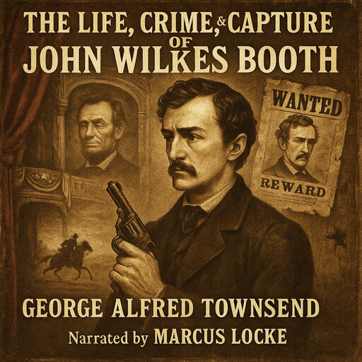 The Life, Crime, and Capture of John Wilkes Booth, George Alfred Townsend