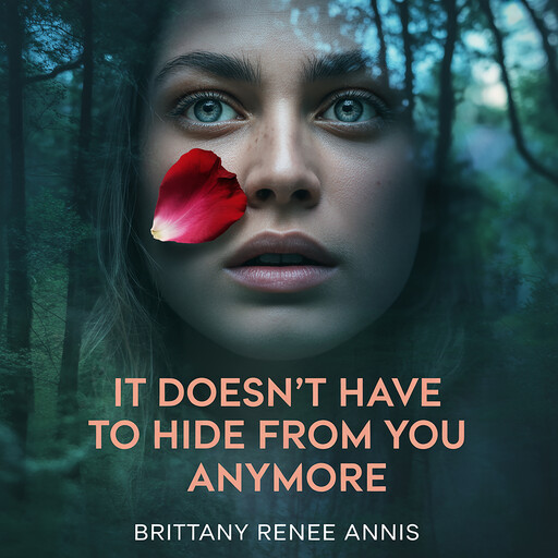 It doesn’t have to hide from you anymore, Brittany Renee Annis