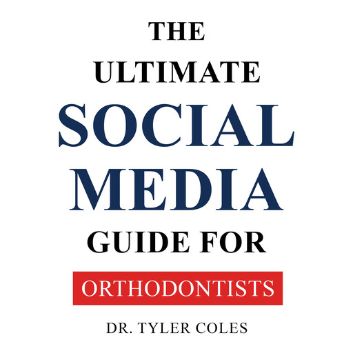 The Ultimate Social Media Guide For Orthodontists, Tyler Coles
