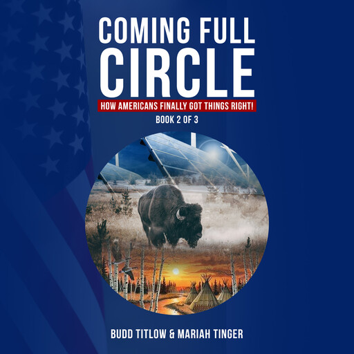 COMING FULL CIRCLE: How Americans Finally Got Things Right!, Budd Titlow, Mariah Tinger