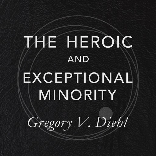 The Heroic and Exceptional Minority, Gregory V. Diehl