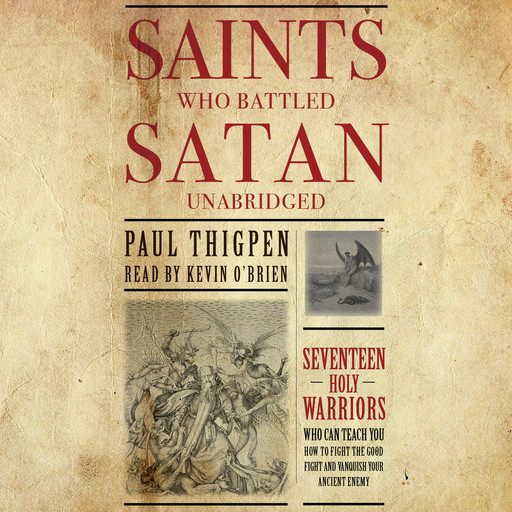 Saints Who Battled Satan: Seventeen Holy Warriors Who Can Teach You How to Fight the Good Fight and Vanquish Your Ancient Enemy, Ph.D., Paul Thigpen