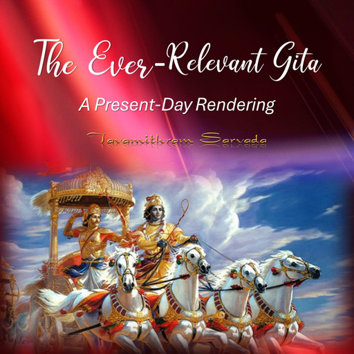 The Ever-Relevant Gita: A Present-Day Rendering, Tavamithram Sarvada