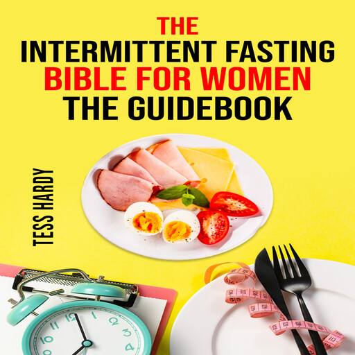 THE INTERMITTENT FASTING BIBLE FOR WOMEN COOKBOOK, Tess Hardy