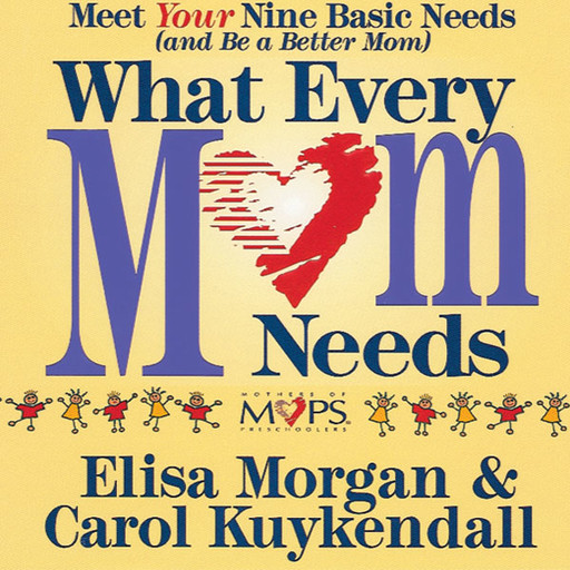 What Every Mom Needs, Carol Kuykendall, Elisa Morgan