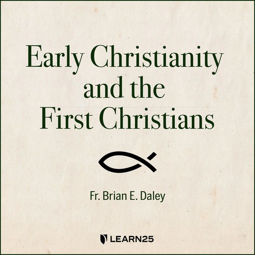 Early Christianity and the First Christians, Brian Daley