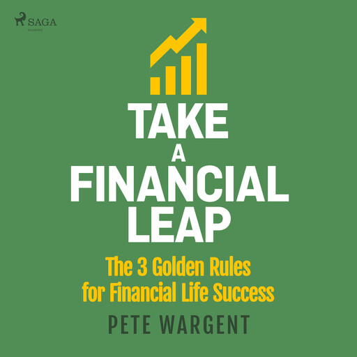 Take a Financial Leap: The 3 golden Rules for Financial Life Success, Pete Wargent
