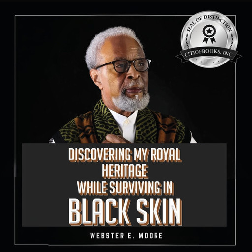 Discovering My Royal Heritage While Surviving in Black Skin, Webster E. Moore