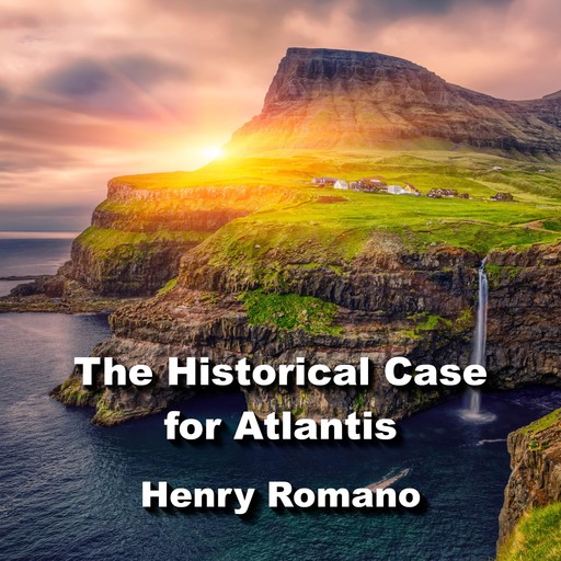 The Historical Case for Atlantis, HENRY ROMANO