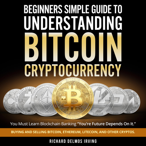 Beginners Simple Giude To Understanding Bitcoin Cryptocurrency, Delmos Irving